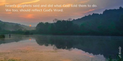 Israel's prophets said and did what God told them to do.