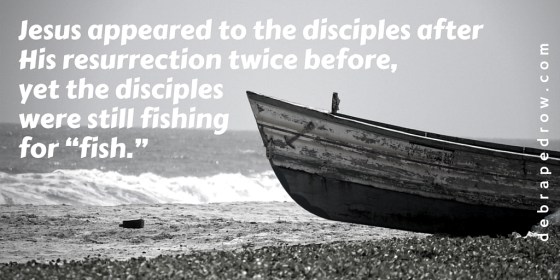 Jesus appeared to the disciples after His resurrection twice before, yet the disciples were still fishing for “fish.”-3