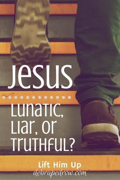 Jesus, lunatic, liar or Truthful?