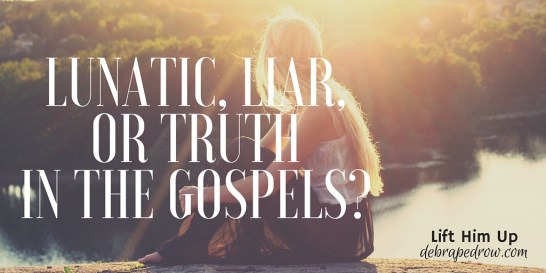 Lunatic, Liar or Truth in the gospels?