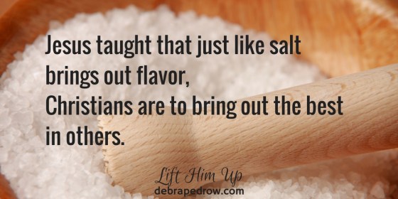 Jesus taught that just like salt brings out flavor, Christians are to bring out the best in others.