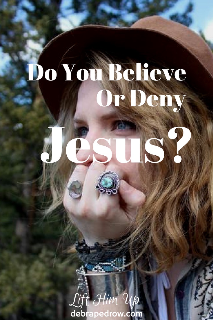 Do you believe or deny Jesus?