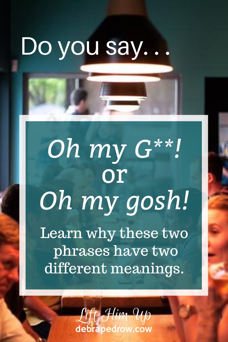 Oh my G**! or Oh my gosh!